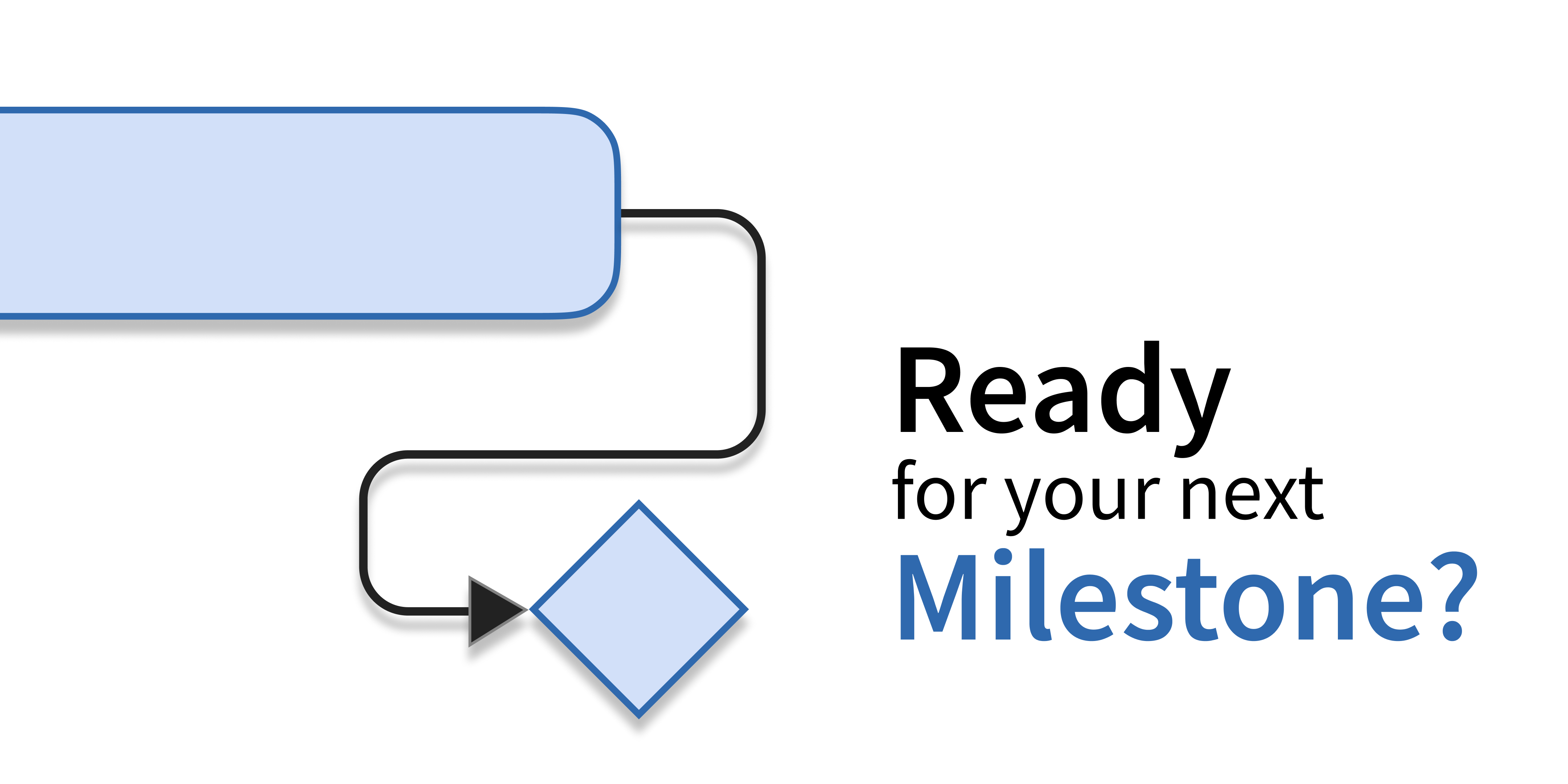 Ready for your next milestone?